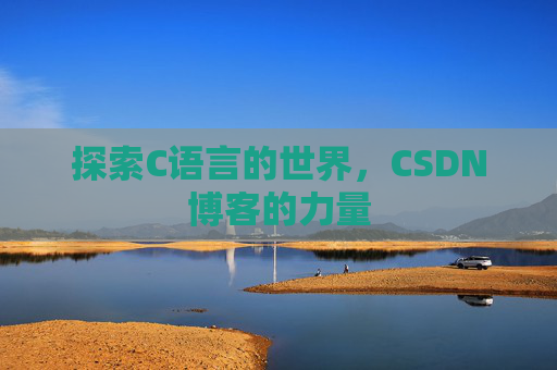 探索C语言的世界，CSDN博客的力量